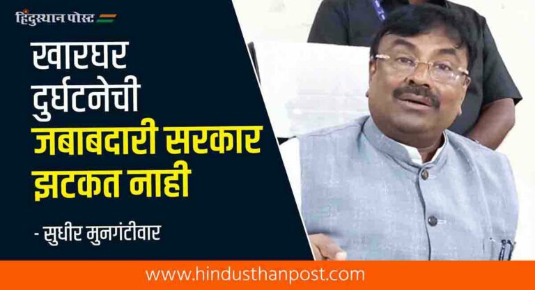 खारघर दुर्घटनेची जबाबदारी सरकार झटकत नाही – सुधीर मुनगंटीवार